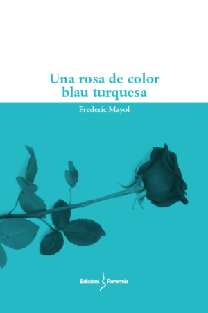 Una rosa de color blau turquesa de Frederic Mayol, Edicions del Reremús 2023